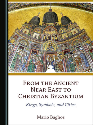 cover image of From the Ancient Near East to Christian Byzantium: Kings, Symbols, and Cities